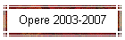 Opere 2003-2007